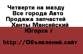 Четверти на мазду 3 - Все города Авто » Продажа запчастей   . Ханты-Мансийский,Югорск г.